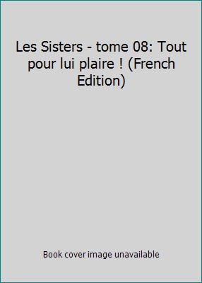 Les Sisters - tomo 08: Tout pour lui plaire! (Edizione Francese)