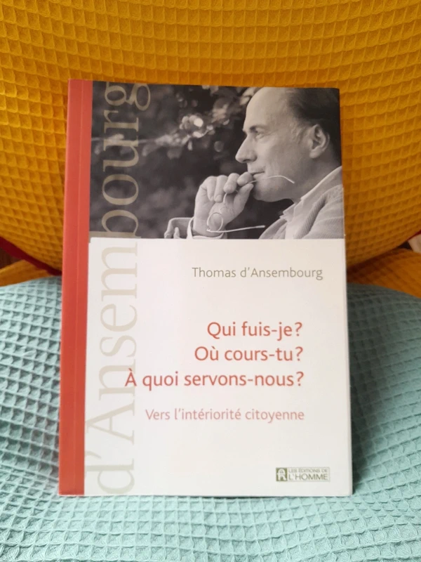 Qui fuis-je ? Ou cours-tu ? A quoi servons nous ? Thomas d'Ansembourg.