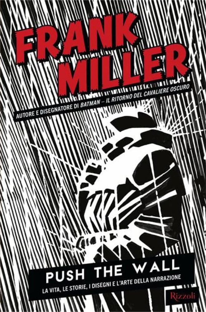 Frank Miller PUSH THE WALL La vita, i disegni e l'arte della narrazione Rizzoli